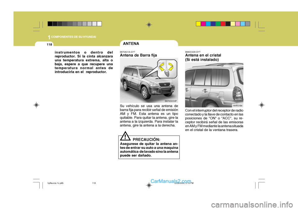 Hyundai Terracan 2006 Manual del propietario (in Spanish) 1COMPONENTES DE SU HYUNDAI
118ANTENA
B870A01A-GYT Antena de Barra fija Su vehículo se usa una antena de barra fija para recibir señal de emisión AM y FM. Esta antena es un tipo quitable. Para quita Hyundai Terracan 2006 Manual del propietario (in Spanish) 1COMPONENTES DE SU HYUNDAI
118ANTENA
B870A01A-GYT Antena de Barra fija Su vehículo se usa una antena de barra fija para recibir señal de emisión AM y FM. Esta antena es un tipo quitable. Para quita