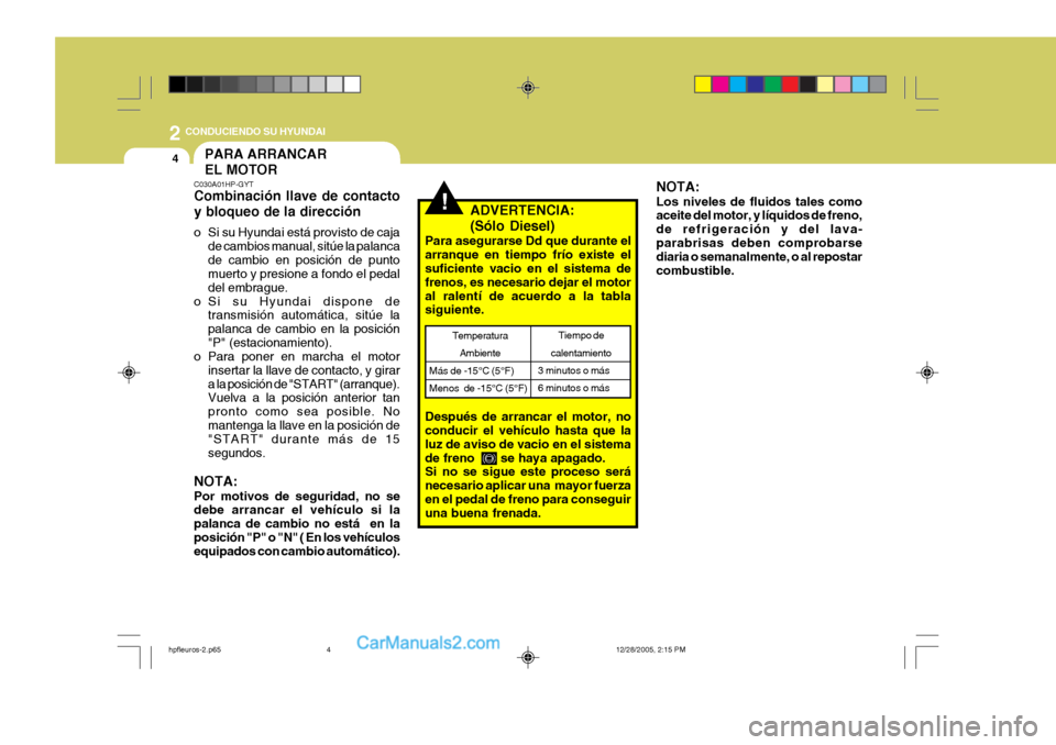 Hyundai Terracan 2006 Manual del propietario (in Spanish) 2 CONDUCIENDO SU HYUNDAI
4
!ADVERTENCIA:
(Sólo Diesel)
Para asegurarse Dd que durante el arranque en tiempo frío existe el suficiente vacio en el sistema de frenos, es necesario dejar el Hyundai Terracan 2006 Manual del propietario (in Spanish) 2 CONDUCIENDO SU HYUNDAI
4
!ADVERTENCIA:
(Sólo Diesel)
Para asegurarse Dd que durante el arranque en tiempo frío existe el suficiente vacio en el sistema de frenos, es necesario dejar el