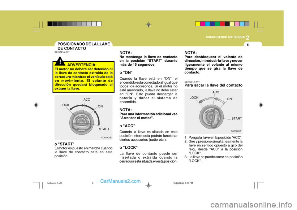 Hyundai Terracan 2006 Manual del propietario (in Spanish) 2
CONDUCIENDO SU HYUNDAI
5POSICIONADO DE LA LLAVE DE CONTACTO
!
C040A01A-AYT
ADVERTENCIA:
El motor no deberá ser detenido ni la llave de contacto extraída de la cerradura mientras el vehículo está Hyundai Terracan 2006 Manual del propietario (in Spanish) 2
CONDUCIENDO SU HYUNDAI
5POSICIONADO DE LA LLAVE DE CONTACTO
!
C040A01A-AYT
ADVERTENCIA:
El motor no deberá ser detenido ni la llave de contacto extraída de la cerradura mientras el vehículo está