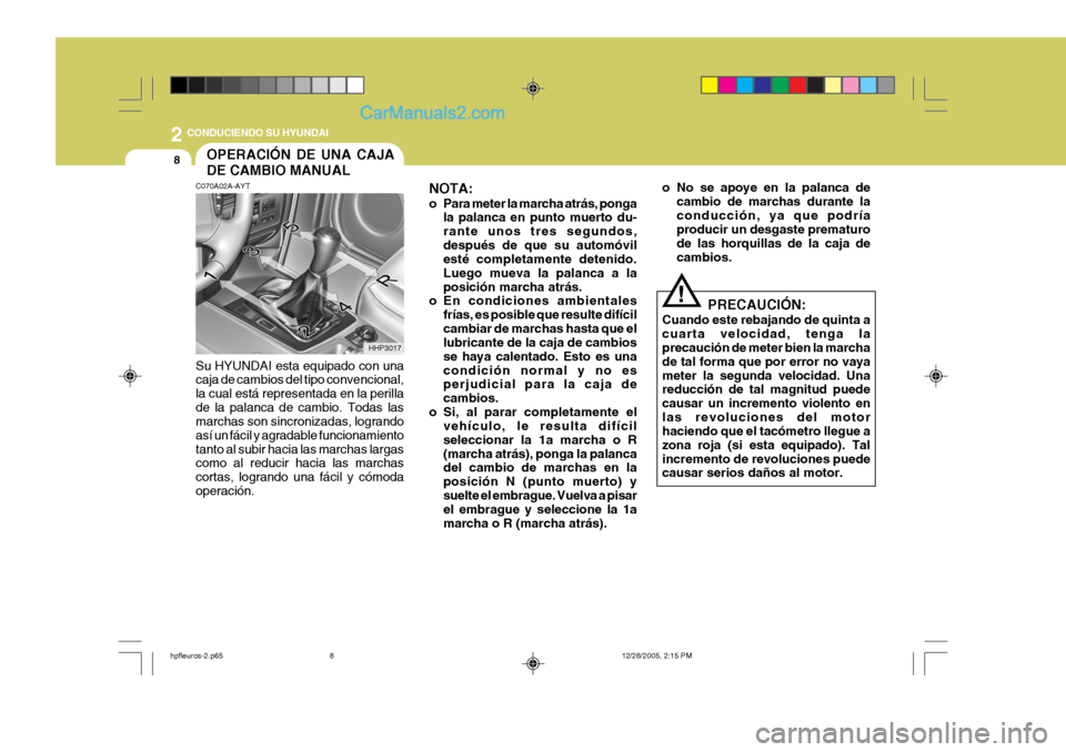 Hyundai Terracan 2006 Manual del propietario (in Spanish) 2 CONDUCIENDO SU HYUNDAI
8
!
NOTA:
o Para meter la marcha atrás, ponga
la palanca en punto muerto du- rante unos tres segundos,después de que su automóvil esté completamente detenido. Luego mueva Hyundai Terracan 2006 Manual del propietario (in Spanish) 2 CONDUCIENDO SU HYUNDAI
8
!
NOTA:
o Para meter la marcha atrás, ponga
la palanca en punto muerto du- rante unos tres segundos,después de que su automóvil esté completamente detenido. Luego mueva