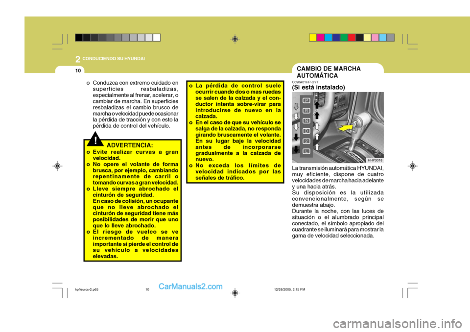 Hyundai Terracan 2006 Manual del propietario (in Spanish) 2 CONDUCIENDO SU HYUNDAI
10CAMBIO DE MARCHA AUTOMÁTICA
HHP3018
C090A01HP-GYT (Si está instalado) La transmisión automática HYUNDAI, muy eficiente, dispone de cuatro velocidades de marcha hacia ade Hyundai Terracan 2006 Manual del propietario (in Spanish) 2 CONDUCIENDO SU HYUNDAI
10CAMBIO DE MARCHA AUTOMÁTICA
HHP3018
C090A01HP-GYT (Si está instalado) La transmisión automática HYUNDAI, muy eficiente, dispone de cuatro velocidades de marcha hacia ade