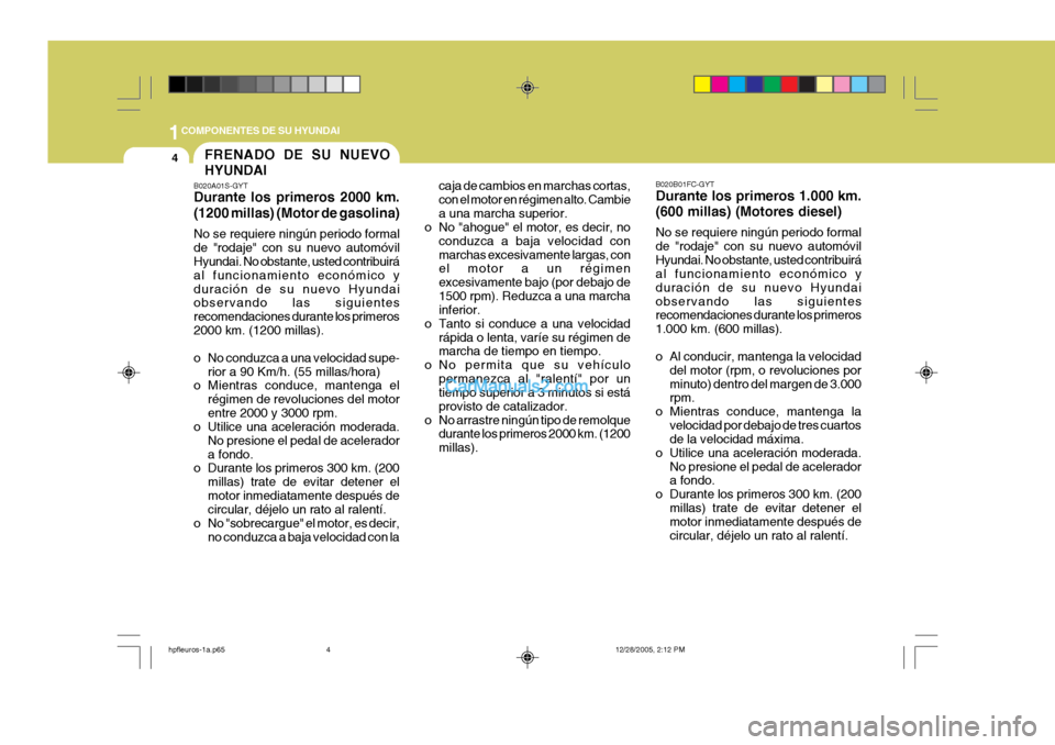 Hyundai Terracan 2006  Manual del propietario (in Spanish) 1COMPONENTES DE SU HYUNDAI
4FRENADO DE SU NUEVO HYUNDAI
B020A01S-GYT Durante los primeros 2000 km. (1200 millas) (Motor de gasolina) No se requiere ningún periodo formal de "rodaje" con su nuevo auto