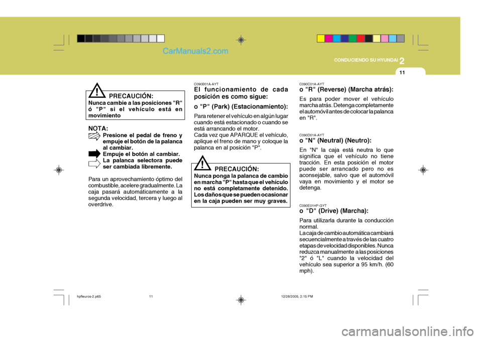 Hyundai Terracan 2006 Manual del propietario (in Spanish) 2
CONDUCIENDO SU HYUNDAI
11
!
PRECAUCIÓN:
Nunca cambie a las posiciones "R" ó "P" si el vehículo está en movimiento NOTA: Presione el pedal de freno y empuje el botón de la palanca al cambiar.Emp Hyundai Terracan 2006 Manual del propietario (in Spanish) 2
CONDUCIENDO SU HYUNDAI
11
!
PRECAUCIÓN:
Nunca cambie a las posiciones "R" ó "P" si el vehículo está en movimiento NOTA: Presione el pedal de freno y empuje el botón de la palanca al cambiar.Emp
