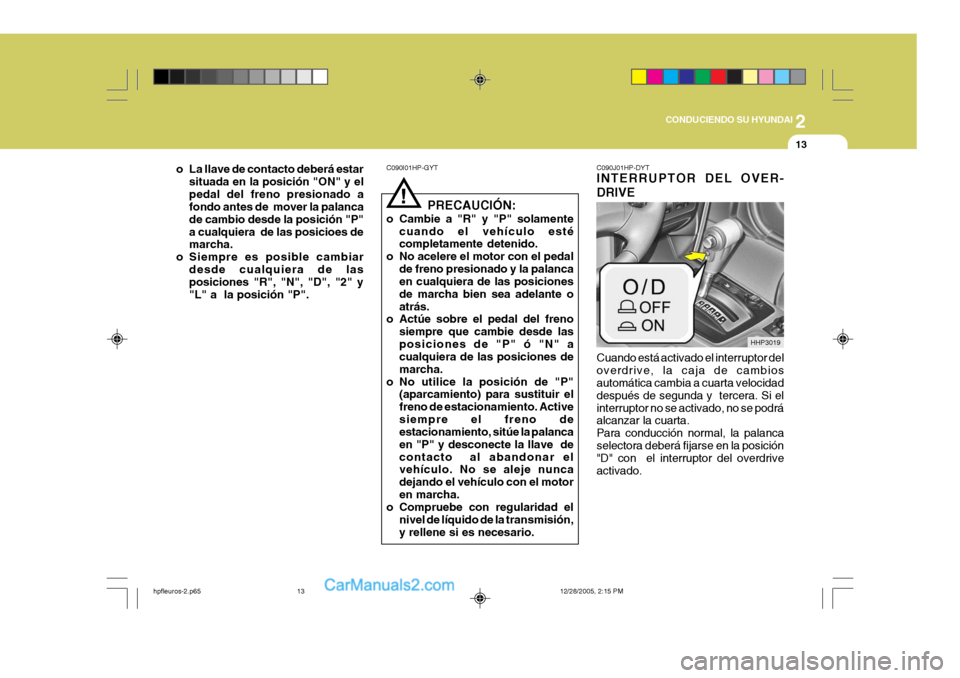 Hyundai Terracan 2006 Manual del propietario (in Spanish) 2
CONDUCIENDO SU HYUNDAI
13
o La llave de contacto deberá estar situada en la posición "ON" y el pedal del freno presionado a fondo antes de mover la palanca de cambio desde la posición "P"a cualq Hyundai Terracan 2006 Manual del propietario (in Spanish) 2
CONDUCIENDO SU HYUNDAI
13
o La llave de contacto deberá estar situada en la posición "ON" y el pedal del freno presionado a fondo antes de mover la palanca de cambio desde la posición "P"a cualq