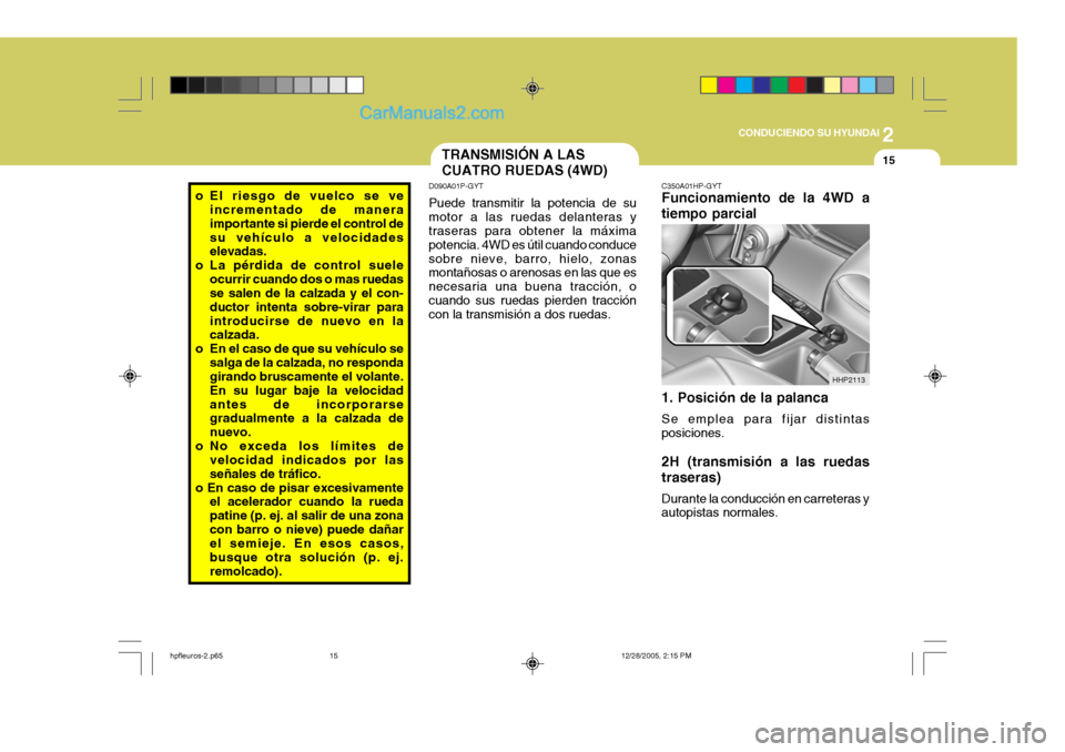 Hyundai Terracan 2006  Manual del propietario (in Spanish) 2
CONDUCIENDO SU HYUNDAI
15
o El riesgo de vuelco se ve
incrementado de manera importante si pierde el control desu vehículo a velocidades elevadas.
o La pérdida de control suele
ocurrir cuando dos 