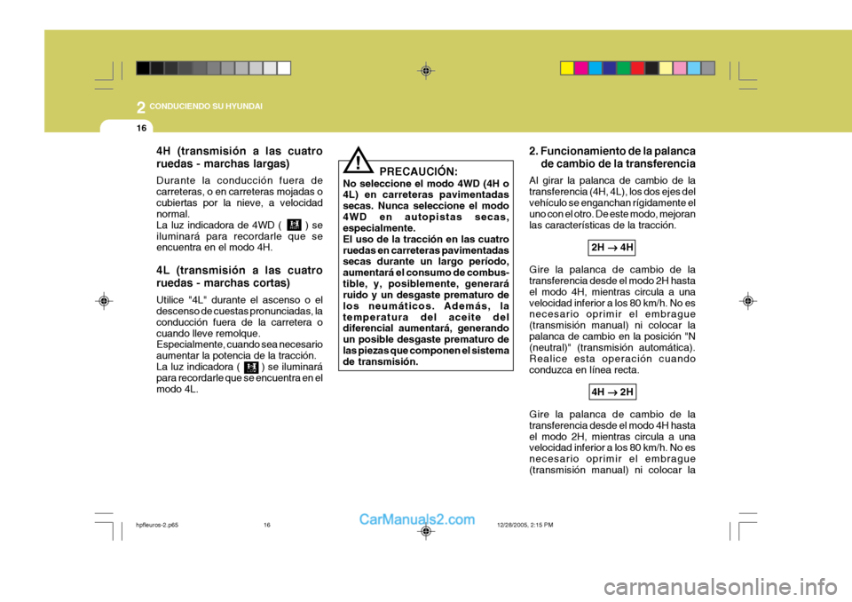 Hyundai Terracan 2006 Manual del propietario (in Spanish) 2 CONDUCIENDO SU HYUNDAI
16
2. Funcionamiento de la palancade cambio de la transferencia
Al girar la palanca de cambio de la transferencia (4H, 4L), los dos ejes delvehículo se enganchan rígidamente Hyundai Terracan 2006 Manual del propietario (in Spanish) 2 CONDUCIENDO SU HYUNDAI
16
2. Funcionamiento de la palancade cambio de la transferencia
Al girar la palanca de cambio de la transferencia (4H, 4L), los dos ejes delvehículo se enganchan rígidamente