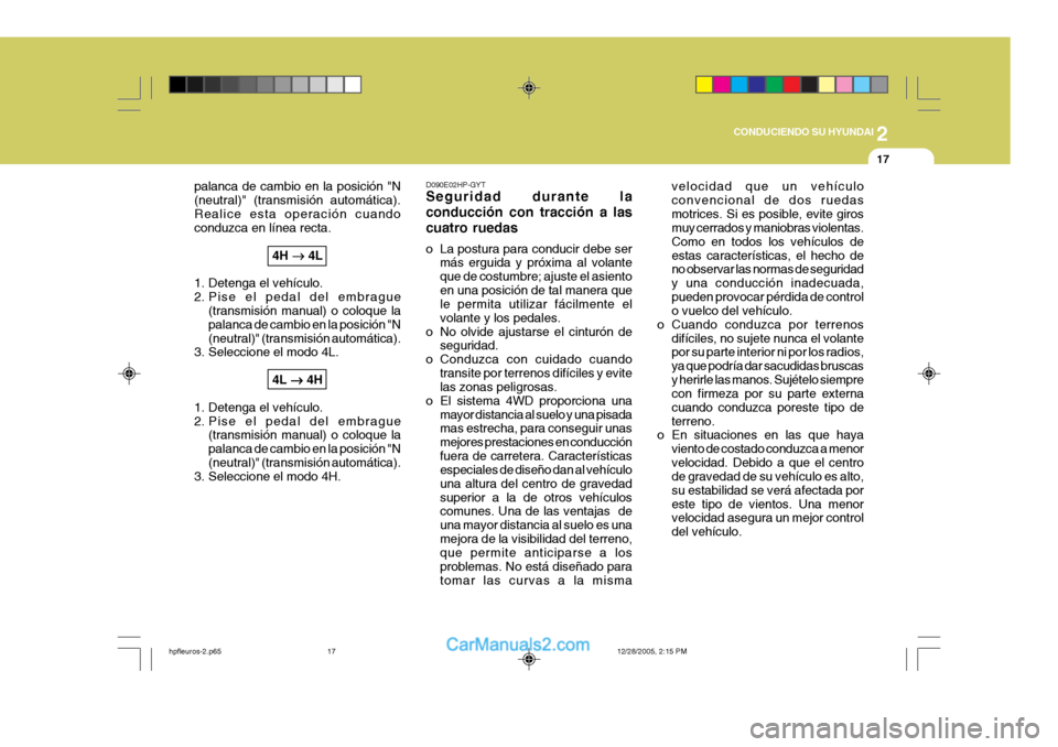 Hyundai Terracan 2006  Manual del propietario (in Spanish) 2
CONDUCIENDO SU HYUNDAI
17
palanca de cambio en la posición "N (neutral)" (transmisión automática).Realice esta operación cuando conduzca en línea recta.
4H ��
��
�  4L
1. Detenga el vehículo. 