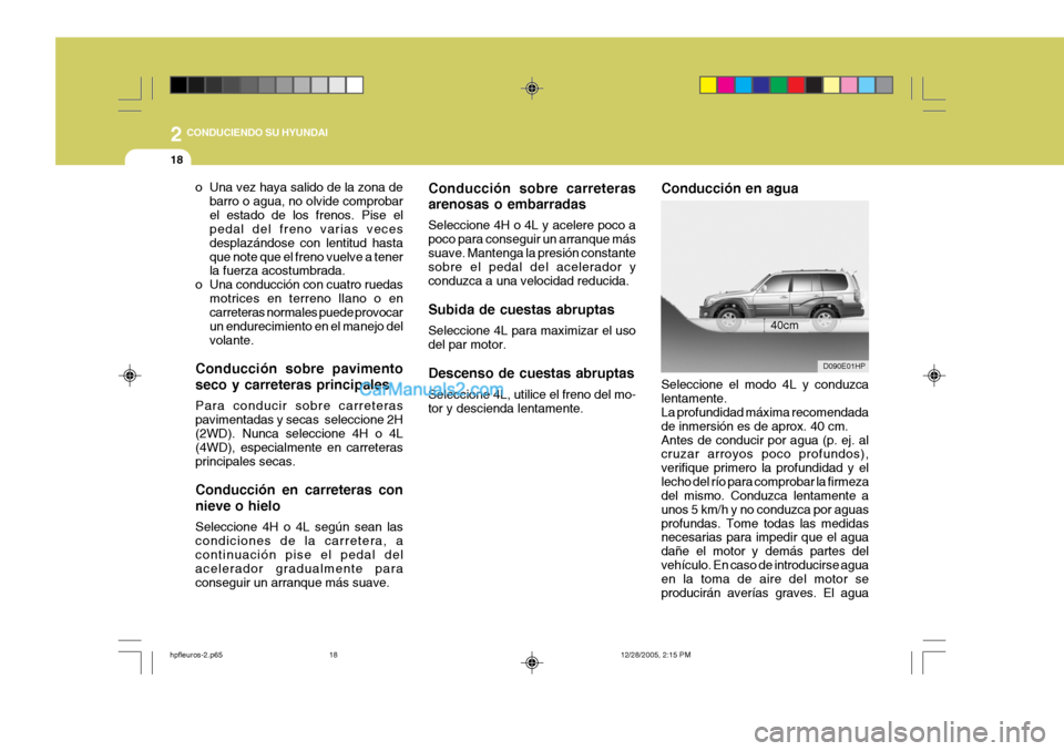 Hyundai Terracan 2006  Manual del propietario (in Spanish) 2 CONDUCIENDO SU HYUNDAI
18
Conducción sobre carreteras arenosas o embarradas Seleccione 4H o 4L y acelere poco a poco para conseguir un arranque mássuave. Mantenga la presión constante sobre el pe