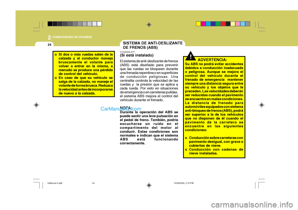 Hyundai Terracan 2006 Manual del propietario (in Spanish) 2 CONDUCIENDO SU HYUNDAI
24SISTEMA DE ANTI-DESLIZANTE DE FRENOS (ABS)
!ADVERTENCIA:
Su ABS no podrá evitar accidentes debidos a conducción inadecuadao peligrosa. Aunque se mejora el control del vehà Hyundai Terracan 2006 Manual del propietario (in Spanish) 2 CONDUCIENDO SU HYUNDAI
24SISTEMA DE ANTI-DESLIZANTE DE FRENOS (ABS)
!ADVERTENCIA:
Su ABS no podrá evitar accidentes debidos a conducción inadecuadao peligrosa. Aunque se mejora el control del vehÃ