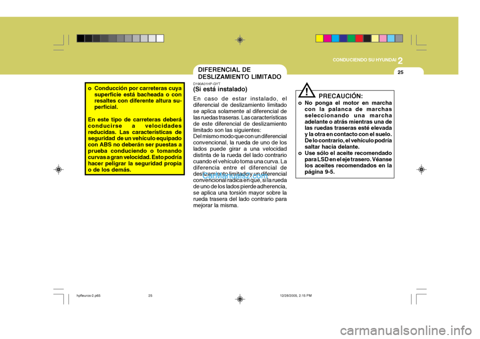 Hyundai Terracan 2006 Manual del propietario (in Spanish) 2
CONDUCIENDO SU HYUNDAI
25
o Conducción por carreteras cuya
superficie está bacheada o con resaltes con diferente altura su- perficial.
En este tipo de carreteras deberáconducirse a velocidadesred Hyundai Terracan 2006 Manual del propietario (in Spanish) 2
CONDUCIENDO SU HYUNDAI
25
o Conducción por carreteras cuya
superficie está bacheada o con resaltes con diferente altura su- perficial.
En este tipo de carreteras deberáconducirse a velocidadesred