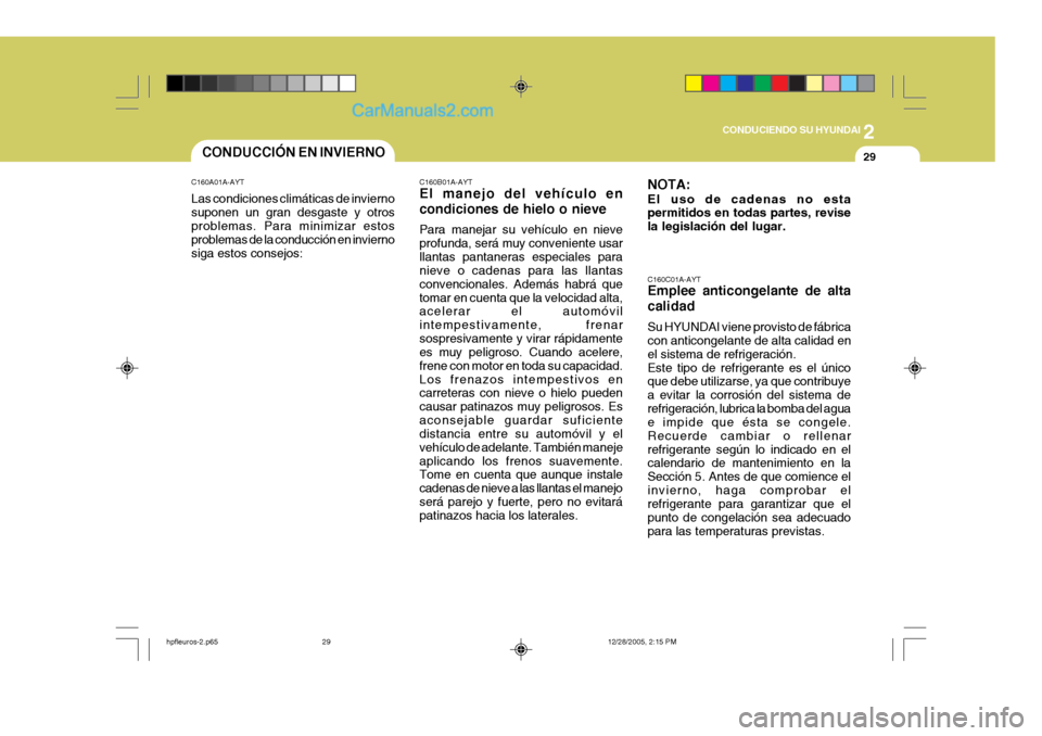 Hyundai Terracan 2006 Manual del propietario (in Spanish) 2
CONDUCIENDO SU HYUNDAI
29
C160A01A-AYT Las condiciones climáticas de invierno suponen un gran desgaste y otros problemas. Para minimizar estos problemas de la conducción en inviernosiga estos cons Hyundai Terracan 2006 Manual del propietario (in Spanish) 2
CONDUCIENDO SU HYUNDAI
29
C160A01A-AYT Las condiciones climáticas de invierno suponen un gran desgaste y otros problemas. Para minimizar estos problemas de la conducción en inviernosiga estos cons