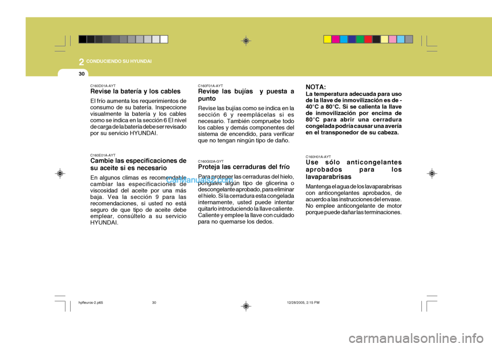 Hyundai Terracan 2006 Manual del propietario (in Spanish) 2 CONDUCIENDO SU HYUNDAI
30
NOTA: La temperatura adecuada para uso de la llave de inmovilización es de - 40°C a 80°C. Si se calienta la llavede inmovilización por encima de 80°C para abrir una ce Hyundai Terracan 2006 Manual del propietario (in Spanish) 2 CONDUCIENDO SU HYUNDAI
30
NOTA: La temperatura adecuada para uso de la llave de inmovilización es de - 40°C a 80°C. Si se calienta la llavede inmovilización por encima de 80°C para abrir una ce