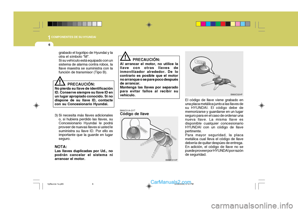 Hyundai Terracan 2006 Manual del propietario (in Spanish) 1COMPONENTES DE SU HYUNDAI
6
B880C01A-GYT Código de llave
grabado el logotipo de Hyundai y la otra el símbolo "M".Si su vehículo está equipado con un sistema de alarma contra robos, la llave maest Hyundai Terracan 2006 Manual del propietario (in Spanish) 1COMPONENTES DE SU HYUNDAI
6
B880C01A-GYT Código de llave
grabado el logotipo de Hyundai y la otra el símbolo "M".Si su vehículo está equipado con un sistema de alarma contra robos, la llave maest