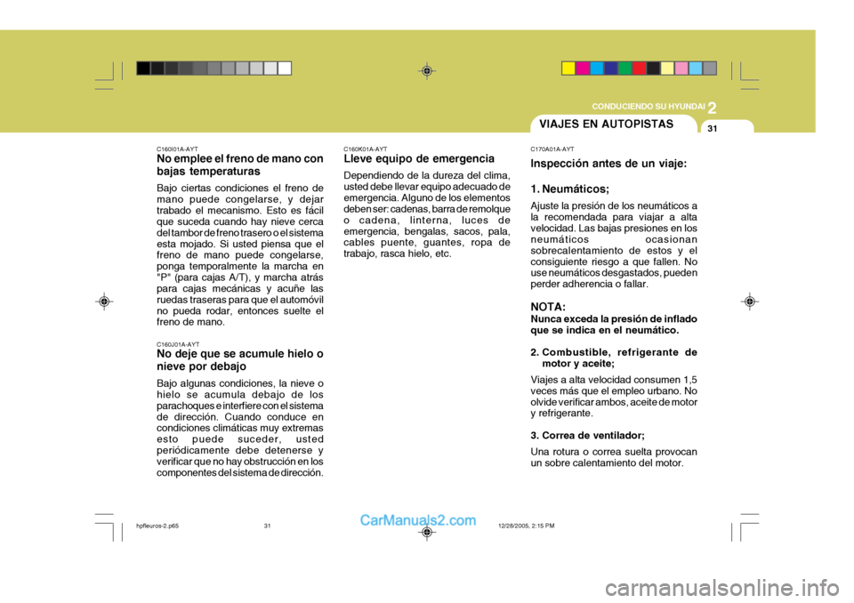 Hyundai Terracan 2006 Manual del propietario (in Spanish) 2
CONDUCIENDO SU HYUNDAI
31
C160I01A-AYT No emplee el freno de mano con bajas temperaturas Bajo ciertas condiciones el freno de mano puede congelarse, y dejartrabado el mecanismo. Esto es fácil que s Hyundai Terracan 2006 Manual del propietario (in Spanish) 2
CONDUCIENDO SU HYUNDAI
31
C160I01A-AYT No emplee el freno de mano con bajas temperaturas Bajo ciertas condiciones el freno de mano puede congelarse, y dejartrabado el mecanismo. Esto es fácil que s