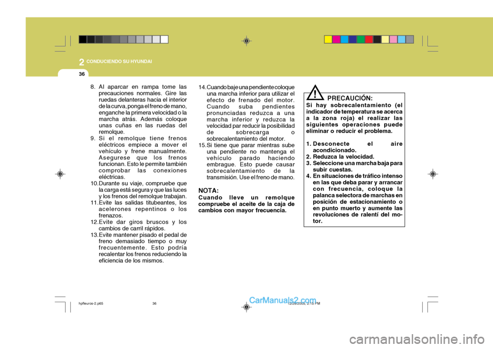 Hyundai Terracan 2006 Manual del propietario (in Spanish) 2 CONDUCIENDO SU HYUNDAI
36
PRECAUCIÓN:
Si hay sobrecalentamiento (el indicador de temperatura se acerca a la zona roja) el realizar las siguientes operaciones puedeeliminar o reducir el problema.
1 Hyundai Terracan 2006 Manual del propietario (in Spanish) 2 CONDUCIENDO SU HYUNDAI
36
PRECAUCIÓN:
Si hay sobrecalentamiento (el indicador de temperatura se acerca a la zona roja) el realizar las siguientes operaciones puedeeliminar o reducir el problema.
1