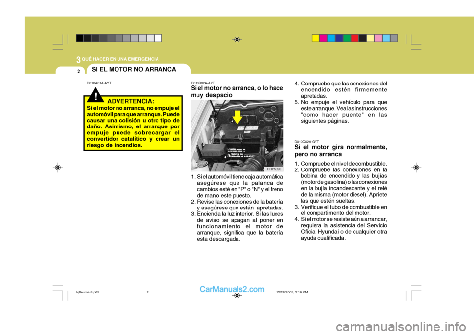 Hyundai Terracan 2006 Manual del propietario (in Spanish) 3QUÉ HACER EN UNA EMERGENCIA
2
!
SI EL MOTOR NO ARRANCA
D010A01A-AYT D010B02A-AYT
Si el motor no arranca, o lo hace muy despacio
1. Si el automóvil tiene caja automática asegúrese que la palanca d Hyundai Terracan 2006 Manual del propietario (in Spanish) 3QUÉ HACER EN UNA EMERGENCIA
2
!
SI EL MOTOR NO ARRANCA
D010A01A-AYT D010B02A-AYT
Si el motor no arranca, o lo hace muy despacio
1. Si el automóvil tiene caja automática asegúrese que la palanca d