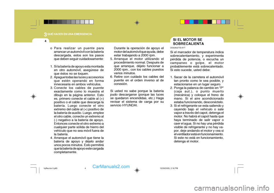Hyundai Terracan 2006 Manual del propietario (in Spanish) 3QUÉ HACER EN UNA EMERGENCIA
4SI EL MOTOR SE SOBRECALIENTA
o Para realizar un puente para arrancar un automóvil con la batería descargada, estos son los pasos que deben seguir cuidadosamente: Duran Hyundai Terracan 2006 Manual del propietario (in Spanish) 3QUÉ HACER EN UNA EMERGENCIA
4SI EL MOTOR SE SOBRECALIENTA
o Para realizar un puente para arrancar un automóvil con la batería descargada, estos son los pasos que deben seguir cuidadosamente: Duran