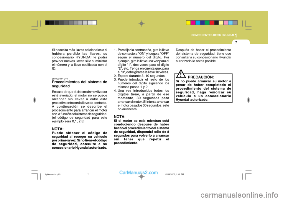 Hyundai Terracan 2006  Manual del propietario (in Spanish) 1
COMPONENTES DE SU HYUNDAI
7
B880D01HP-GYT Procedimientos del sistema de seguridad En caso de que el sistema inmovilizador esté averiado, el motor no se puede arrancar sin llevar a cabo esteprocedim