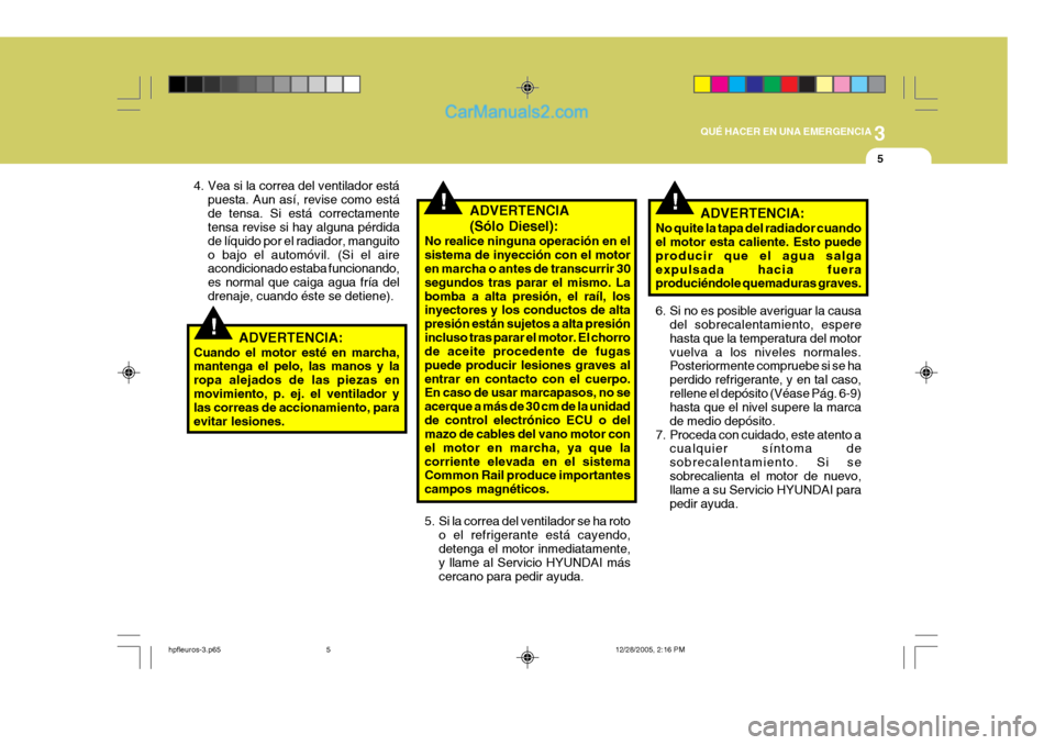 Hyundai Terracan 2006 Manual del propietario (in Spanish) 3
QUÉ HACER EN UNA EMERGENCIA
5
!!
!
4. Vea si la correa del ventilador está
puesta. Aun así, revise como está de tensa. Si está correctamente tensa revise si hay alguna pérdida de líquido por Hyundai Terracan 2006 Manual del propietario (in Spanish) 3
QUÉ HACER EN UNA EMERGENCIA
5
!!
!
4. Vea si la correa del ventilador está
puesta. Aun así, revise como está de tensa. Si está correctamente tensa revise si hay alguna pérdida de líquido por
