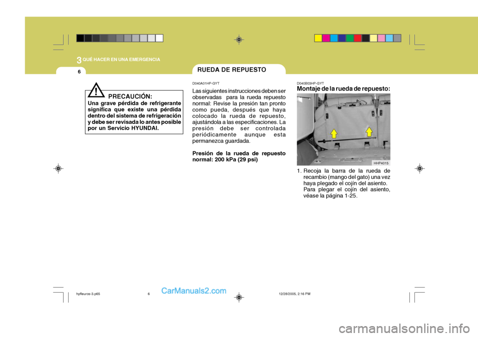 Hyundai Terracan 2006 Manual del propietario (in Spanish) 3QUÉ HACER EN UNA EMERGENCIA
6
HHP4015
RUEDA DE REPUESTO
!
PRECAUCIÓN:
Una grave pérdida de refrigerante significa que existe una pérdida dentro del sistema de refrigeracióny debe ser revisada lo Hyundai Terracan 2006 Manual del propietario (in Spanish) 3QUÉ HACER EN UNA EMERGENCIA
6
HHP4015
RUEDA DE REPUESTO
!
PRECAUCIÓN:
Una grave pérdida de refrigerante significa que existe una pérdida dentro del sistema de refrigeracióny debe ser revisada lo