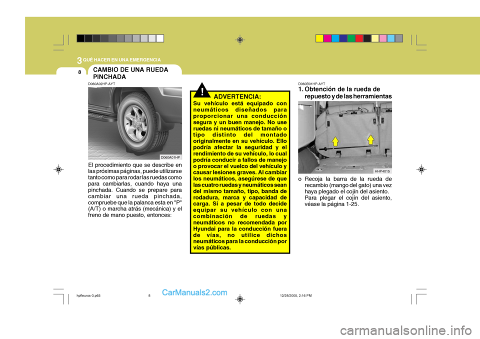 Hyundai Terracan 2006 Manual del propietario (in Spanish) 3QUÉ HACER EN UNA EMERGENCIA
8
!
CAMBIO DE UNA RUEDA PINCHADA
D060A01HP D060B01HP-AYT
1. Obtención de la rueda de
repuesto y de las herramientas
o Recoja la barra de la rueda de recambio (mango del Hyundai Terracan 2006 Manual del propietario (in Spanish) 3QUÉ HACER EN UNA EMERGENCIA
8
!
CAMBIO DE UNA RUEDA PINCHADA
D060A01HP D060B01HP-AYT
1. Obtención de la rueda de
repuesto y de las herramientas
o Recoja la barra de la rueda de recambio (mango del