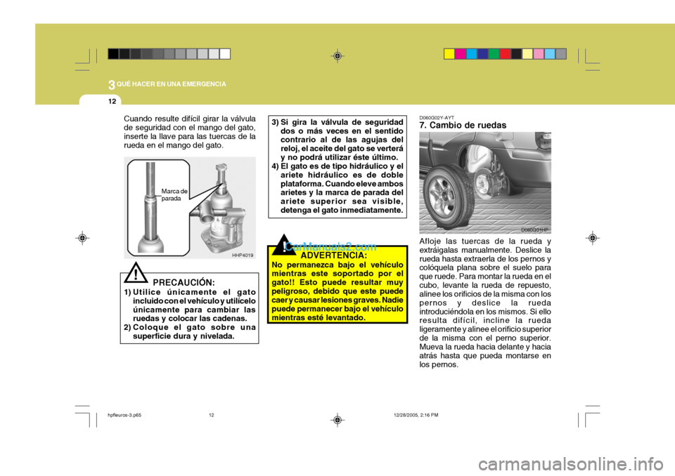 Hyundai Terracan 2006 Manual del propietario (in Spanish) 3QUÉ HACER EN UNA EMERGENCIA
12
!
3) Si gira la válvula de seguridad
dos o más veces en el sentido contrario al de las agujas del reloj, el aceite del gato se verteráy no podrá utilizar éste úl Hyundai Terracan 2006 Manual del propietario (in Spanish) 3QUÉ HACER EN UNA EMERGENCIA
12
!
3) Si gira la válvula de seguridad
dos o más veces en el sentido contrario al de las agujas del reloj, el aceite del gato se verteráy no podrá utilizar éste úl