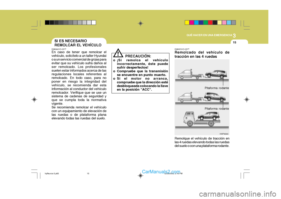 Hyundai Terracan 2006 Manual del propietario (in Spanish) 3
QUÉ HACER EN UNA EMERGENCIA
15SI ES NECESARIO REMOLCAR EL VEHÍCULO
D080A01O-GYT En caso de tener que remolcar el vehículo, solicítelo a un taller Hyundaio a un servicio comercial de grúas para Hyundai Terracan 2006 Manual del propietario (in Spanish) 3
QUÉ HACER EN UNA EMERGENCIA
15SI ES NECESARIO REMOLCAR EL VEHÍCULO
D080A01O-GYT En caso de tener que remolcar el vehículo, solicítelo a un taller Hyundaio a un servicio comercial de grúas para