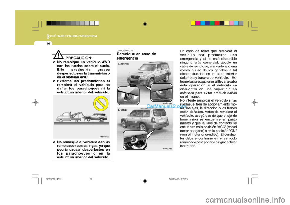 Hyundai Terracan 2006 Manual del propietario (in Spanish) 3QUÉ HACER EN UNA EMERGENCIA
16
En caso de tener que remolcar el vehículo por producirse unaemergencia y si no está disponible ninguna grúa comercial, acople un cable de remolque, una cadena o una Hyundai Terracan 2006 Manual del propietario (in Spanish) 3QUÉ HACER EN UNA EMERGENCIA
16
En caso de tener que remolcar el vehículo por producirse unaemergencia y si no está disponible ninguna grúa comercial, acople un cable de remolque, una cadena o una