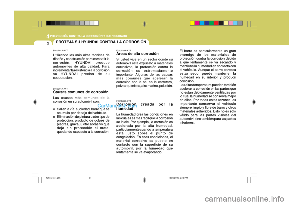 Hyundai Terracan 2006 Manual del propietario (in Spanish) 44PREVENCIÓN CONTRA LA CORROSIÓN Y BUEN CUIDADO
2PROTEJA SU HYUNDAI CONTRA LA CORROSIÓN
E010A01A-AYT Utilizando las más altas técnicas de diseño y construcción para combatir la corrosión, HYUN Hyundai Terracan 2006 Manual del propietario (in Spanish) 44PREVENCIÓN CONTRA LA CORROSIÓN Y BUEN CUIDADO
2PROTEJA SU HYUNDAI CONTRA LA CORROSIÓN
E010A01A-AYT Utilizando las más altas técnicas de diseño y construcción para combatir la corrosión, HYUN