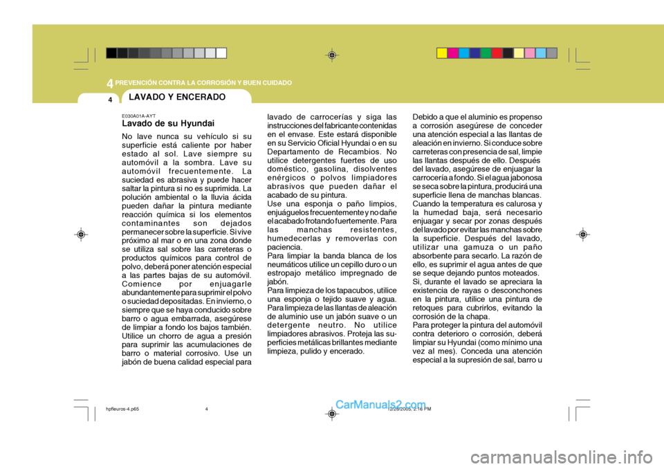 Hyundai Terracan 2006 Manual del propietario (in Spanish) 44PREVENCIÓN CONTRA LA CORROSIÓN Y BUEN CUIDADO
4LAVADO Y ENCERADO
E030A01A-AYT Lavado de su Hyundai No lave nunca su vehículo si su superficie está caliente por haberestado al sol. Lave siempre s Hyundai Terracan 2006 Manual del propietario (in Spanish) 44PREVENCIÓN CONTRA LA CORROSIÓN Y BUEN CUIDADO
4LAVADO Y ENCERADO
E030A01A-AYT Lavado de su Hyundai No lave nunca su vehículo si su superficie está caliente por haberestado al sol. Lave siempre s