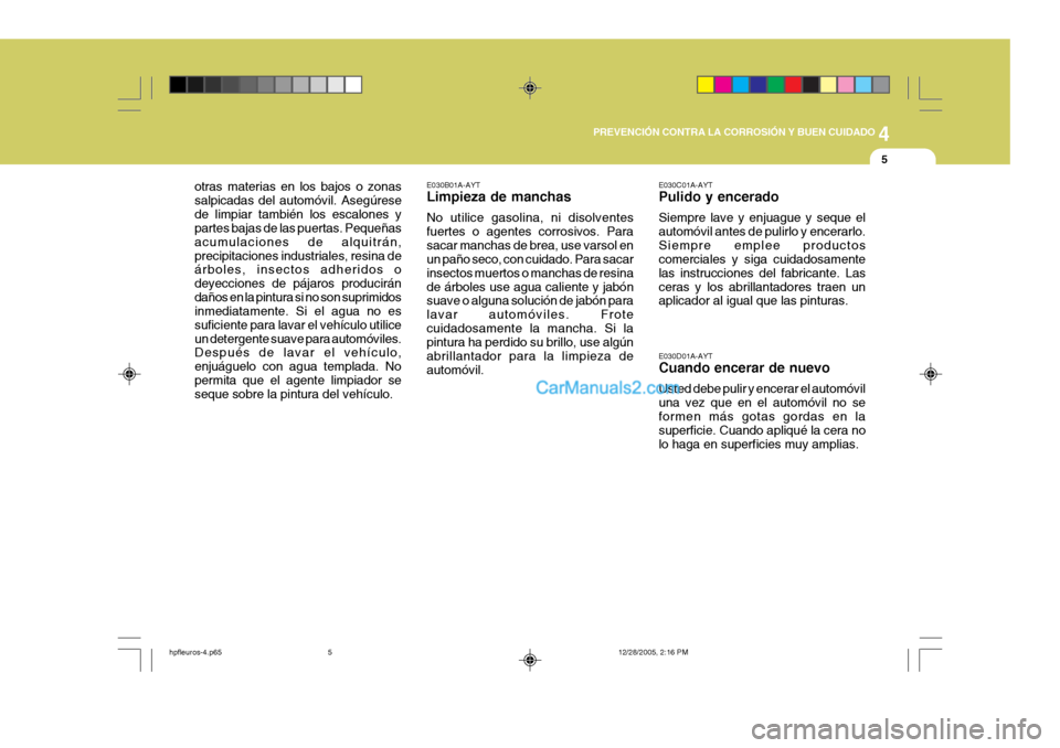 Hyundai Terracan 2006 Manual del propietario (in Spanish) 4
CORROSION PREVENTION AND APPEARANCE CARE
5
4
PREVENCIÓN CONTRA LA CORROSIÓN Y BUEN CUIDADO
5
E030D01A-AYT Cuando encerar de nuevo Usted debe pulir y encerar el automóvil una vez que en el automó Hyundai Terracan 2006 Manual del propietario (in Spanish) 4
CORROSION PREVENTION AND APPEARANCE CARE
5
4
PREVENCIÓN CONTRA LA CORROSIÓN Y BUEN CUIDADO
5
E030D01A-AYT Cuando encerar de nuevo Usted debe pulir y encerar el automóvil una vez que en el automó