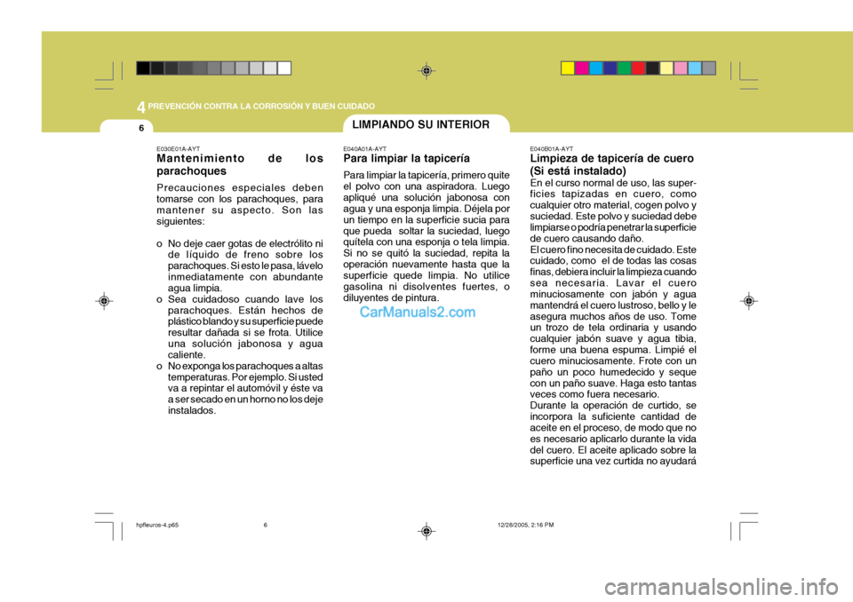 Hyundai Terracan 2006 Manual del propietario (in Spanish) 44PREVENCIÓN CONTRA LA CORROSIÓN Y BUEN CUIDADO
6
E040B01A-AYT Limpieza de tapicería de cuero (Si está instalado) En el curso normal de uso, las super- ficies tapizadas en cuero, como cualquier ot Hyundai Terracan 2006 Manual del propietario (in Spanish) 44PREVENCIÓN CONTRA LA CORROSIÓN Y BUEN CUIDADO
6
E040B01A-AYT Limpieza de tapicería de cuero (Si está instalado) En el curso normal de uso, las super- ficies tapizadas en cuero, como cualquier ot