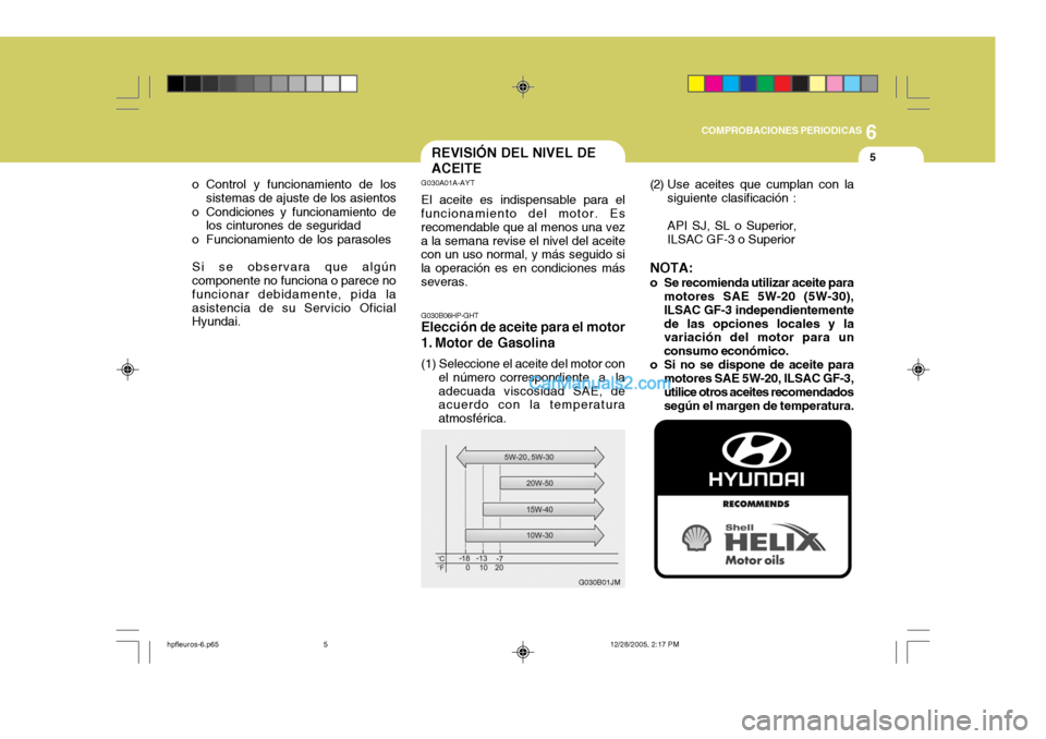 Hyundai Terracan 2006  Manual del propietario (in Spanish) 6
COMPROBACIONES PERIODICAS
5
G030B06HP-GHT
Elección de aceite para el motor 
1. Motor de Gasolina (1) Seleccione el aceite del motor con
el número correspondiente  a  la adecuada viscosidad SAE, de Hyundai Terracan 2006  Manual del propietario (in Spanish) 6
COMPROBACIONES PERIODICAS
5
G030B06HP-GHT
Elección de aceite para el motor 
1. Motor de Gasolina (1) Seleccione el aceite del motor con
el número correspondiente  a  la adecuada viscosidad SAE, de