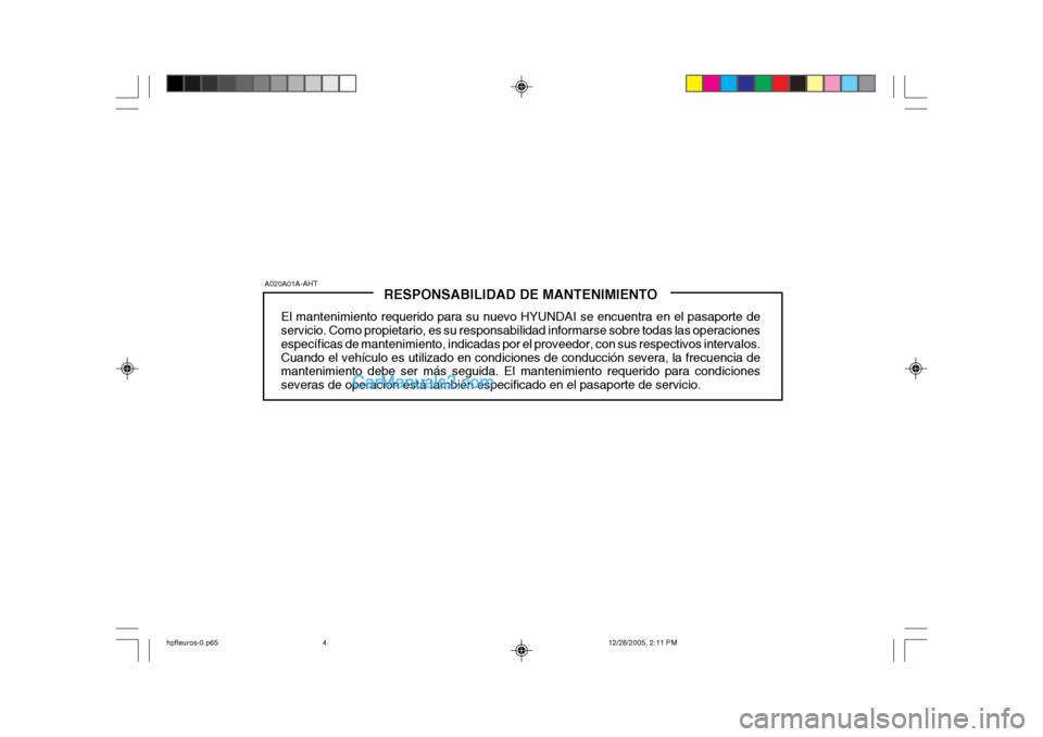 Hyundai Terracan 2006  Manual del propietario (in Spanish) RESPONSABILIDAD DE MANTENIMIENTO
El mantenimiento requerido para su nuevo HYUNDAI se encuentra en el pasaporte de servicio. Como propietario, es su responsabilidad informarse sobre todas las operacion