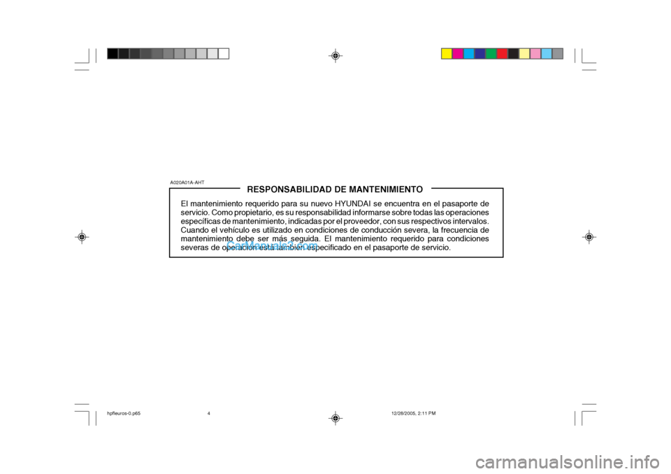 Hyundai Terracan 2006 Manual del propietario (in Spanish) RESPONSABILIDAD DE MANTENIMIENTO
El mantenimiento requerido para su nuevo HYUNDAI se encuentra en el pasaporte de servicio. Como propietario, es su responsabilidad informarse sobre todas las operacion Hyundai Terracan 2006 Manual del propietario (in Spanish) RESPONSABILIDAD DE MANTENIMIENTO
El mantenimiento requerido para su nuevo HYUNDAI se encuentra en el pasaporte de servicio. Como propietario, es su responsabilidad informarse sobre todas las operacion