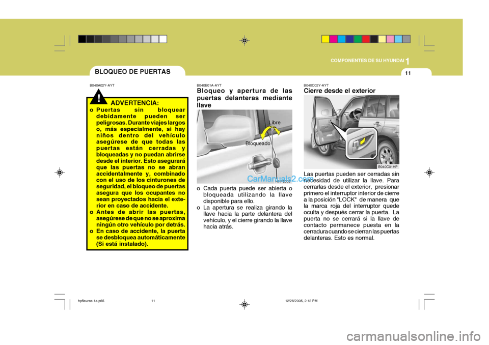 Hyundai Terracan 2006  Manual del propietario (in Spanish) 1
COMPONENTES DE SU HYUNDAI
11
!
BLOQUEO DE PUERTAS
B040A02Y-AYT
ADVERTENCIA:
o Puertas sin bloquear debidamente pueden ser peligrosas. Durante viajes largos o, más especialmente, si hayniños dentro