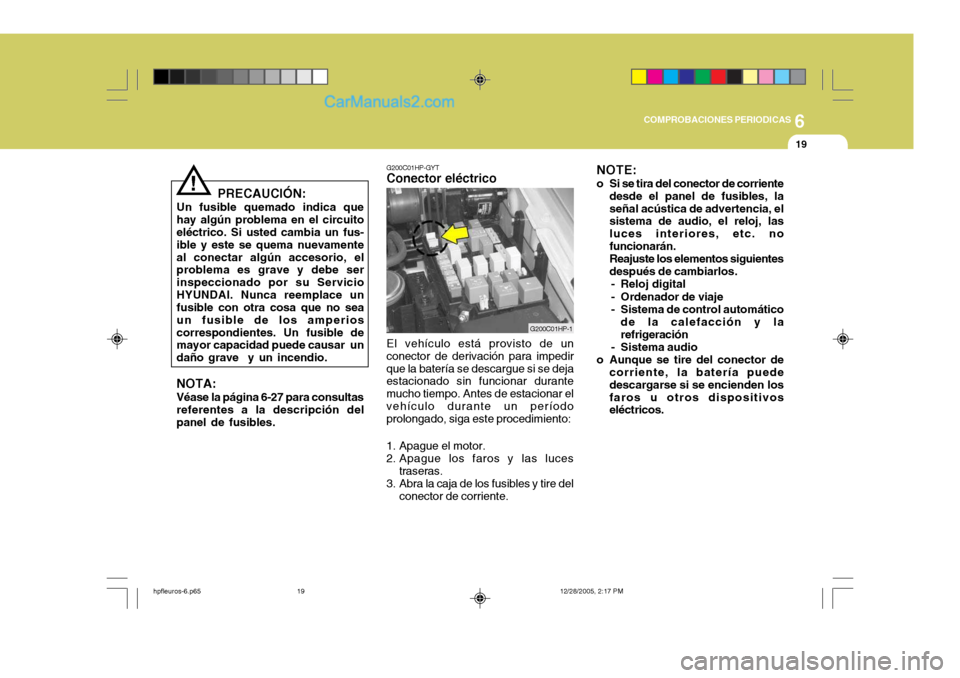 Hyundai Terracan 2006 Manual del propietario (in Spanish) 6
COMPROBACIONES PERIODICAS
19
PRECAUCIÓN:
Un fusible quemado indica que hay algún problema en el circuito eléctrico. Si usted cambia un fus- ible y este se quema nuevamenteal conectar algún acces Hyundai Terracan 2006 Manual del propietario (in Spanish) 6
COMPROBACIONES PERIODICAS
19
PRECAUCIÓN:
Un fusible quemado indica que hay algún problema en el circuito eléctrico. Si usted cambia un fus- ible y este se quema nuevamenteal conectar algún acces