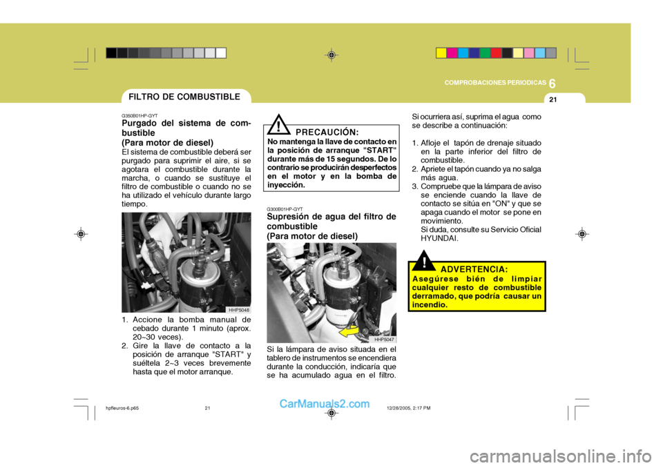 Hyundai Terracan 2006 Manual del propietario (in Spanish) 6
COMPROBACIONES PERIODICAS
21FILTRO DE COMBUSTIBLE
G350B01HP-GYT
Purgado del sistema de com- bustible (Para motor de diesel)
El sistema de combustible deberá ser purgado para suprimir el aire, si se Hyundai Terracan 2006 Manual del propietario (in Spanish) 6
COMPROBACIONES PERIODICAS
21FILTRO DE COMBUSTIBLE
G350B01HP-GYT
Purgado del sistema de com- bustible (Para motor de diesel)
El sistema de combustible deberá ser purgado para suprimir el aire, si se