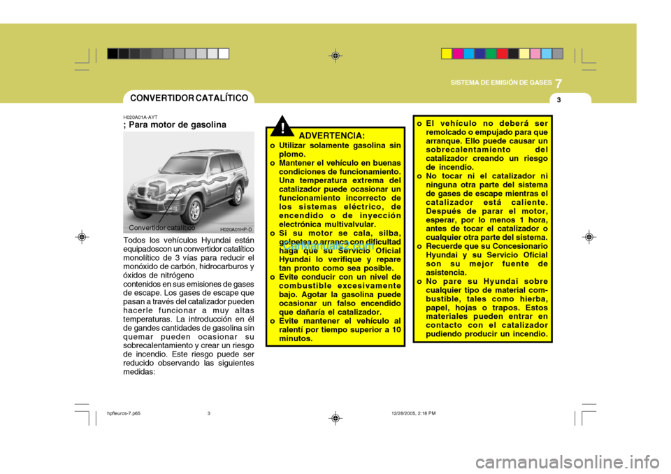 Hyundai Terracan 2006 Manual del propietario (in Spanish) 7
SISTEMA DE EMISIÓN DE GASES
3
Convertidor catalítico
H020A01HP-D
!
CONVERTIDOR CATALÍTICO
H020A01A-AYT
; Para motor de gasolina
Todos los vehículos Hyundai están
equipadoscon un convertidor cat Hyundai Terracan 2006 Manual del propietario (in Spanish) 7
SISTEMA DE EMISIÓN DE GASES
3
Convertidor catalítico
H020A01HP-D
!
CONVERTIDOR CATALÍTICO
H020A01A-AYT
; Para motor de gasolina
Todos los vehículos Hyundai están
equipadoscon un convertidor cat