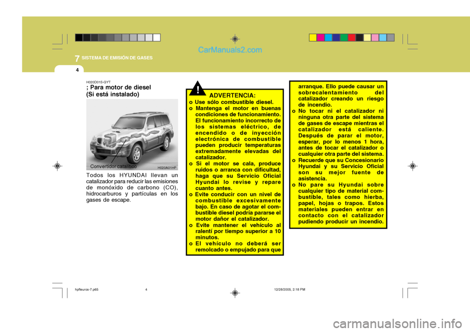 Hyundai Terracan 2006 Manual del propietario (in Spanish) 7SISTEMA DE EMISIÓN DE GASES
4
!
H020D01S-GYT ; Para motor de diesel (Si está instalado)
ADVERTENCIA:
o Use sólo combustible diesel. o Mantenga el motor en buenas condiciones de funcionamiento.El f Hyundai Terracan 2006 Manual del propietario (in Spanish) 7SISTEMA DE EMISIÓN DE GASES
4
!
H020D01S-GYT ; Para motor de diesel (Si está instalado)
ADVERTENCIA:
o Use sólo combustible diesel. o Mantenga el motor en buenas condiciones de funcionamiento.El f