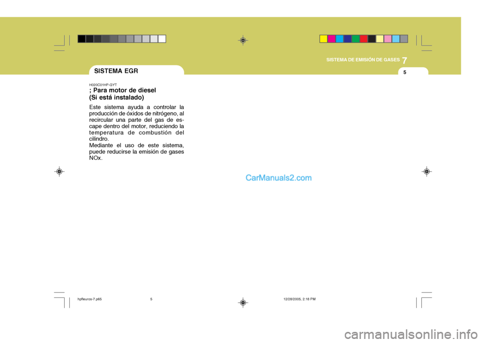 Hyundai Terracan 2006 Manual del propietario (in Spanish) 7
SISTEMA DE EMISIÓN DE GASES
5SISTEMA EGR
H020C01HP-GYT
; Para motor de diesel (Si está instalado)
Este sistema ayuda a controlar la producción de óxidos de nitrógeno, al recircular una parte de Hyundai Terracan 2006 Manual del propietario (in Spanish) 7
SISTEMA DE EMISIÓN DE GASES
5SISTEMA EGR
H020C01HP-GYT
; Para motor de diesel (Si está instalado)
Este sistema ayuda a controlar la producción de óxidos de nitrógeno, al recircular una parte de