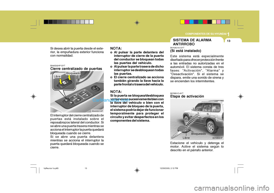 Hyundai Terracan 2006  Manual del propietario (in Spanish) 1
COMPONENTES DE SU HYUNDAI
13
Si desea abrir la puerta desde el exte- rior, la empuñadura exterior funciona con normalidad. B040G02HP-GYT Cierre centralizado de puertas El interruptor del cierre cen