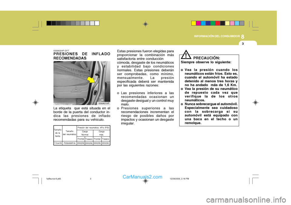 Hyundai Terracan 2006 Manual del propietario (in Spanish) 8
INFORMACIÓN DEL CONSUMIDOR
3
I030A02HP-GYT
PRESIONES DE INFLADO RECOMENDADAS
La etiqueta que está situada en el borde de la puerta del conductor in- dica las presiones de inflado recomendadas par Hyundai Terracan 2006 Manual del propietario (in Spanish) 8
INFORMACIÓN DEL CONSUMIDOR
3
I030A02HP-GYT
PRESIONES DE INFLADO RECOMENDADAS
La etiqueta que está situada en el borde de la puerta del conductor in- dica las presiones de inflado recomendadas par