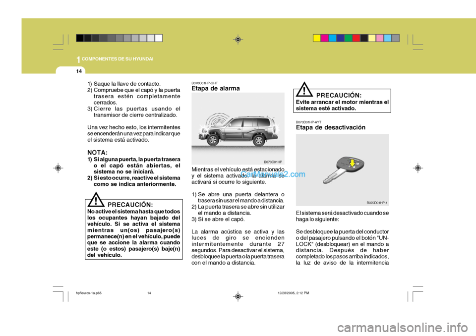 Hyundai Terracan 2006  Manual del propietario (in Spanish) 1COMPONENTES DE SU HYUNDAI
14
!
PRECAUCIÓN:
Evite arrancar el motor mientras el sistema esté activado. B070D01HP-AYT Etapa de desactivación
B070D01HP-1
El sistema será desactivado cuando se haga l