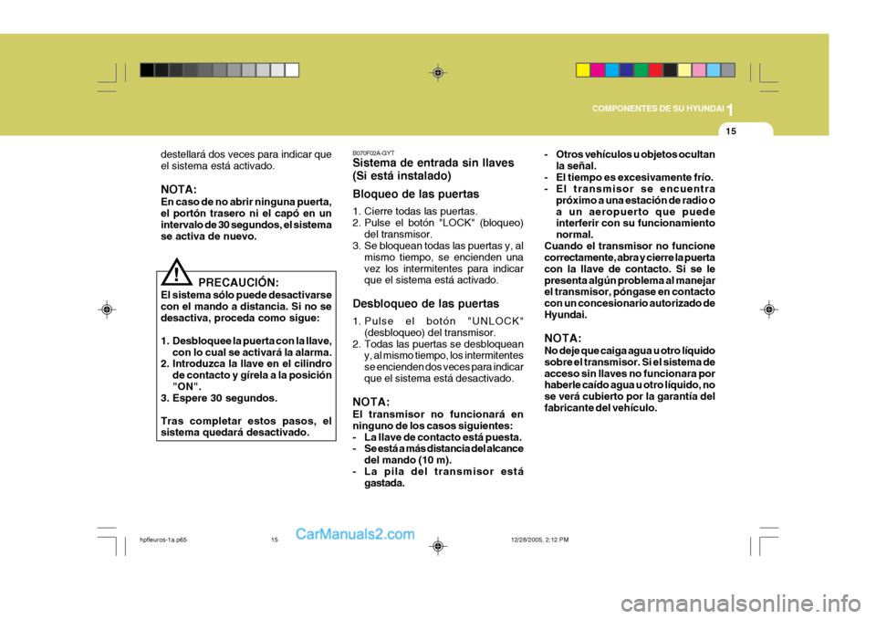 Hyundai Terracan 2006  Manual del propietario (in Spanish) 1
COMPONENTES DE SU HYUNDAI
15
!
destellará dos veces para indicar que el sistema está activado. NOTA: En caso de no abrir ninguna puerta, el portón trasero ni el capó en un intervalo de 30 segund