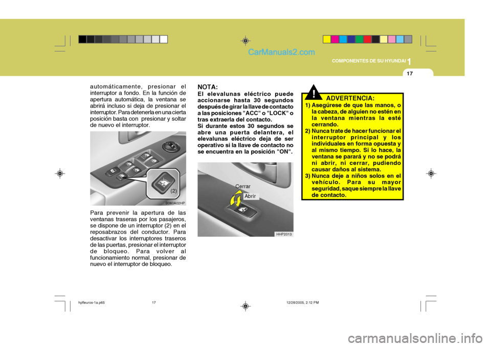 Hyundai Terracan 2006  Manual del propietario (in Spanish) 1
COMPONENTES DE SU HYUNDAI
17
automáticamente, presionar el interruptor a fondo. En la función deapertura automática, la ventana se abrirá incluso si deja de presionar el interruptor. Para detene