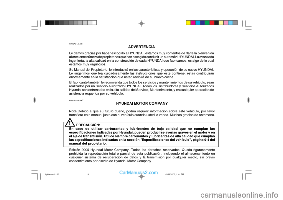 Hyundai Terracan 2006 Manual del propietario (in Spanish) A050A05A-AYTHYUNDAI MOTOR COMPANY
Nota: Debido a que su futuro dueño, podría requerir información sobre este vehículo, por favor
transfiera este manual junto con el vehículo cuando usted lo venda Hyundai Terracan 2006 Manual del propietario (in Spanish) A050A05A-AYTHYUNDAI MOTOR COMPANY
Nota: Debido a que su futuro dueño, podría requerir información sobre este vehículo, por favor
transfiera este manual junto con el vehículo cuando usted lo venda