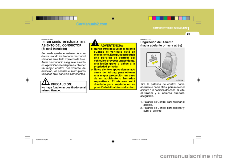Hyundai Terracan 2006 Manual del propietario (in Spanish) 1
COMPONENTES DE SU HYUNDAI
21
B090A01Y-AYT REGULACIÓN MECÁNICA DEL ASIENTO DEL CONDUCTOR(Si está instalado) Se puede ajustar el asiento del con- ductor usando los tiradores de control ubicados en Hyundai Terracan 2006 Manual del propietario (in Spanish) 1
COMPONENTES DE SU HYUNDAI
21
B090A01Y-AYT REGULACIÓN MECÁNICA DEL ASIENTO DEL CONDUCTOR(Si está instalado) Se puede ajustar el asiento del con- ductor usando los tiradores de control ubicados en