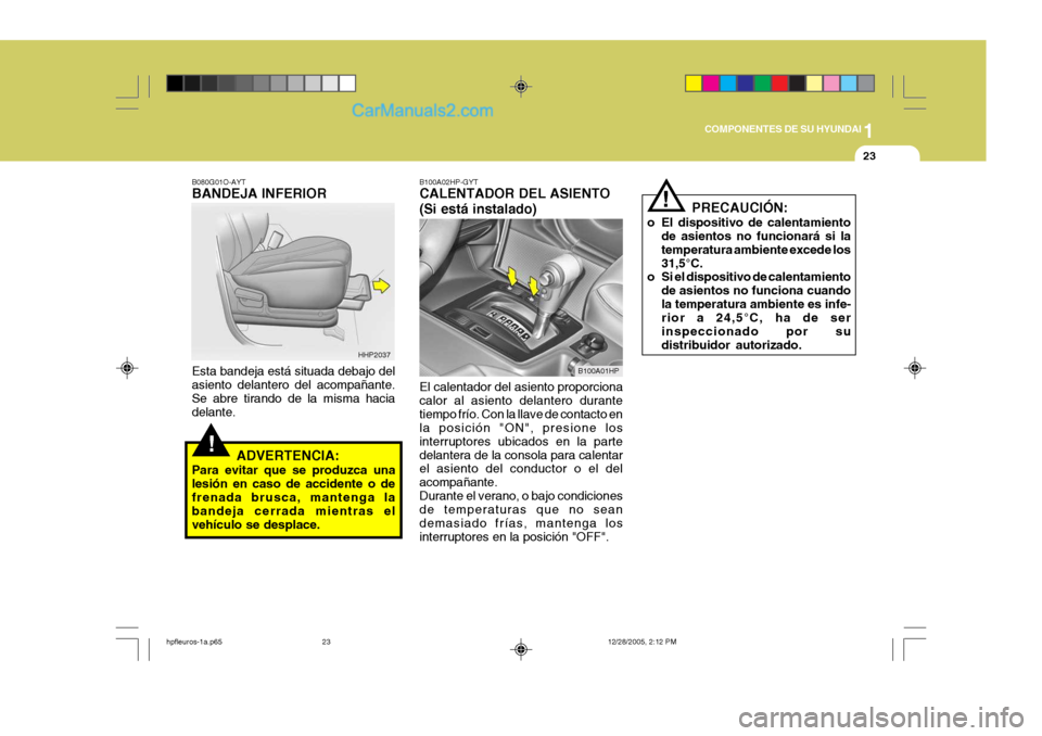 Hyundai Terracan 2006 Manual del propietario (in Spanish) 1
COMPONENTES DE SU HYUNDAI
23
!
B080G01O-AYT BANDEJA INFERIOR Esta bandeja está situada debajo del asiento delantero del acompañante. Se abre tirando de la misma hacia delante.
ADVERTENCIA:
Para ev Hyundai Terracan 2006 Manual del propietario (in Spanish) 1
COMPONENTES DE SU HYUNDAI
23
!
B080G01O-AYT BANDEJA INFERIOR Esta bandeja está situada debajo del asiento delantero del acompañante. Se abre tirando de la misma hacia delante.
ADVERTENCIA:
Para ev