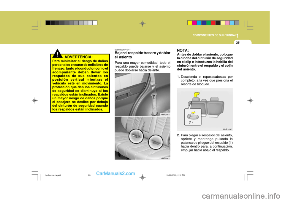 Hyundai Terracan 2006 Manual del propietario (in Spanish) 1
COMPONENTES DE SU HYUNDAI
25
!ADVERTENCIA:
Para minimizar el riesgo de daños personales en caso de colisión o de frenazo, tanto el conductor como elacompañante deben llevar los respaldos de sus a Hyundai Terracan 2006 Manual del propietario (in Spanish) 1
COMPONENTES DE SU HYUNDAI
25
!ADVERTENCIA:
Para minimizar el riesgo de daños personales en caso de colisión o de frenazo, tanto el conductor como elacompañante deben llevar los respaldos de sus a